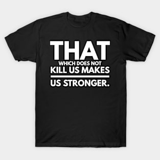 That Which Does Not Kill Us Makes Us Stronger T-Shirt